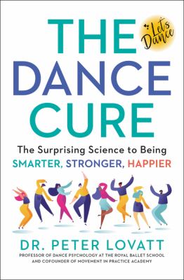 The dance cure : the surprising science to being smarter, stronger, happier cover image