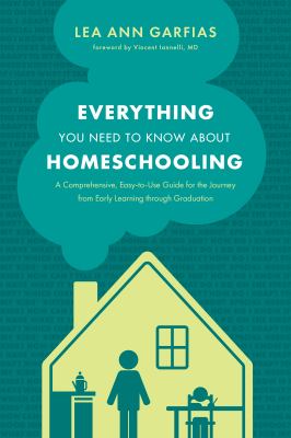 Everything you need to know about homeschooling : a comprehensive, easy-to-use guide for the journey from early learning through graduation cover image