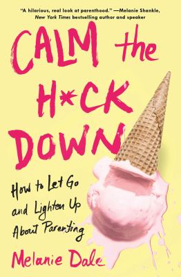 Calm the h*ck down : how to let go and lighten up about parenting cover image