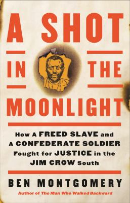 A shot in the moonlight : how a freed slave and a Confederate soldier fought for justice in the Jim Crow south cover image