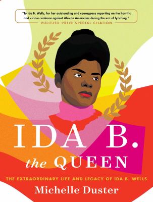 Ida B. the queen : the extraordinary life and legacy of Ida B. Wells cover image