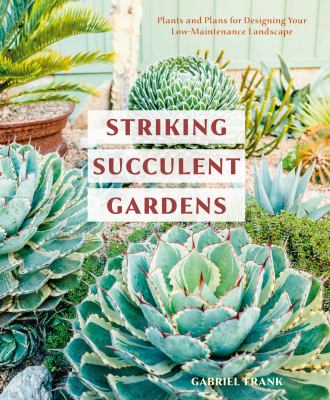 Striking succulent gardens : plants and plans for designing your low-maintenance landscape cover image