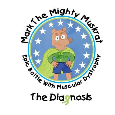 Mark the mighty muskrat : epic battle with muscular dystrophy : the diagnosis cover image