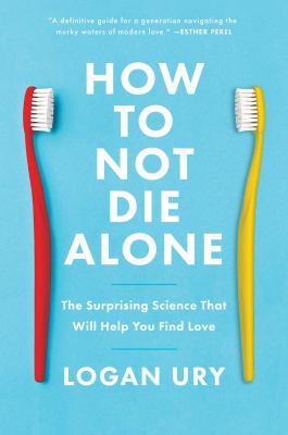 How to not die alone : the surprising science that will help you find love cover image