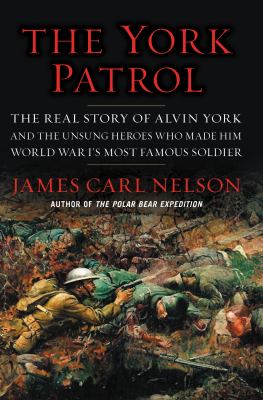 The York patrol : the real story of Alvin York and the unsung heroes who made him World War I's most famous soldier cover image
