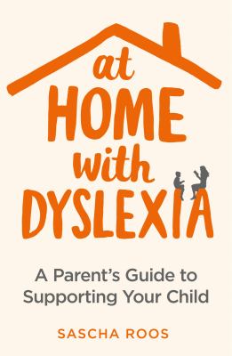At home with dyslexia : a parent's guide to supporting your child cover image
