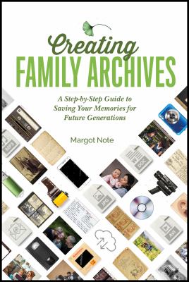 Creating family archives : a step-by-step guide to saving your memories for future generations cover image