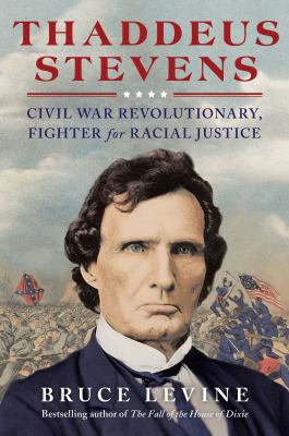 Thaddeus Stevens : Civil War revolutionary, fighter for racial justice cover image