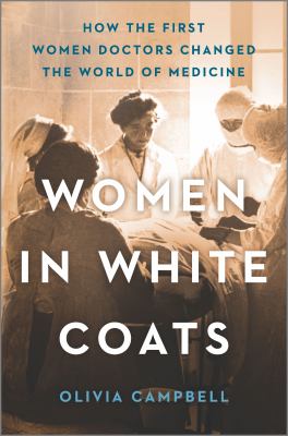 Women in white coats : how the first women doctors changed the world of medicine cover image