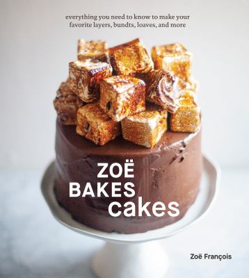 Zoë bakes cakes : everything you need to know to make your favorite layers, bundts, loaves, and more cover image