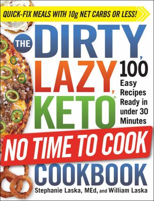 The dirty, lazy, keto no time to cook cookbook : 100 easy recipes ready in under 30 minutes cover image