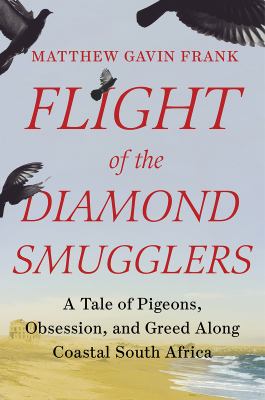 Flight of the diamond smugglers : a tale of pigeons, obsession, and greed along coastal South Africa cover image