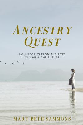 Ancestry quest : how stories from the past can heal the future cover image