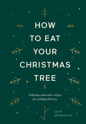How to eat your Christmas tree : delicious, innovative recipes for cooking with trees cover image