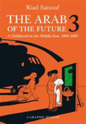 The Arab of the future. 3 : a graphic memoir : a childhood in the Middle East (1985-1987) cover image