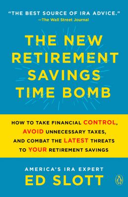 The new retirement savings time bomb : how to take financial control, avoid unnecessary taxes, and combat the latest threats to your retirement savings cover image