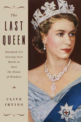 Last queen : Elizabeth II's seventy year battle to save the House of Windsor. cover image