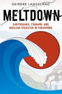 Meltdown : earthquake, tsunami, and nuclear disaster in Fukushima cover image