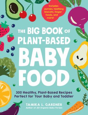 The big book of plant-based baby food : 300 healthy, plant-based recipes perfect for your baby and toddler cover image
