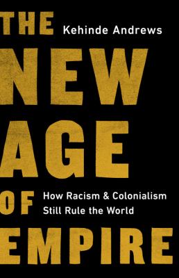 The new age of empire : how racism and colonialism still rule the world cover image