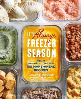 It's always freezer season : how to freeze like a chef with 100 make-ahead recipes cover image