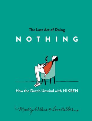 The lost art of doing nothing : how the Dutch unwind with niksen cover image
