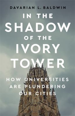 In the shadow of the ivory tower : how universities are plundering our cities cover image