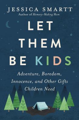 Let them be kids : adventure, boredom, innocence, and other gifts children need cover image