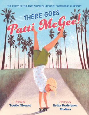 There goes Patti McGee! : the story of the first woman's national skateboard champion cover image