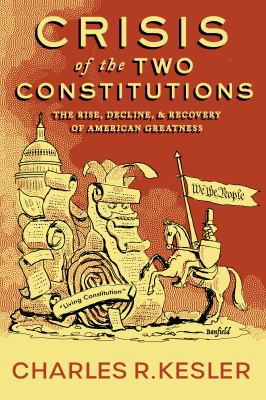 Crisis of the two constitutions : the rise, decline, and recovery of American greatness cover image