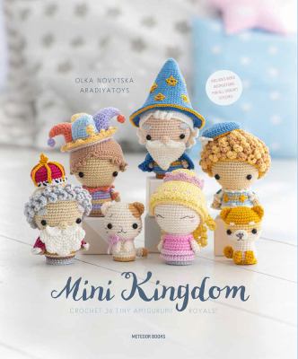 Mini kingdom : crochet 36 tiny amigurumi royals! cover image