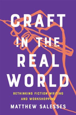 Craft in the real world : rethinking fiction writing and workshopping cover image