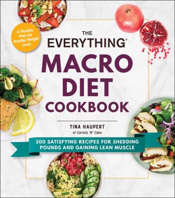 The everything macro diet cookbook : 300 satisfying recipes for shedding pounds and gaining lean muscle cover image