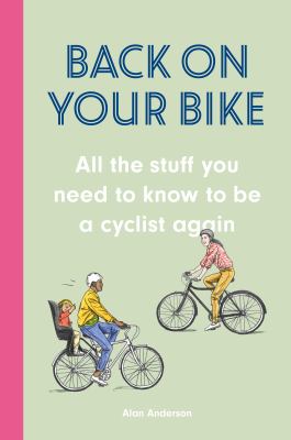 Back on your bike : all the stuff you need to know to be a cyclist again cover image
