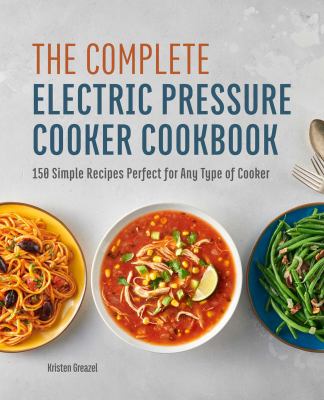 The complete electric pressure cooker cookbook : 150 simple recipes perfect for any type of cooker cover image