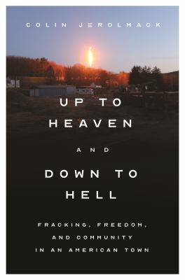 Up to heaven and down to hell : fracking, freedom, and community in an American town cover image