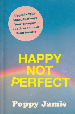 Happy not perfect : upgrade your mind, challenge your thoughts, and free yourself from anxiety cover image