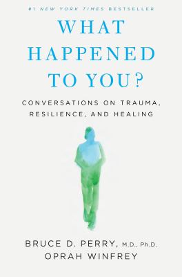 What happened to you? : conversations on trauma, resilience, and healing cover image