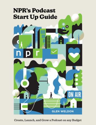 NPR's podcast start up guide : create, launch, and grow a podcast on any budget cover image