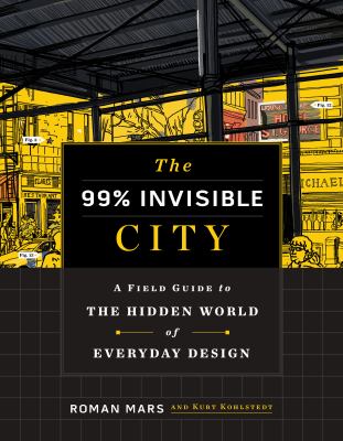 The 99% invisible city : a field guide to the hidden world of everyday design cover image