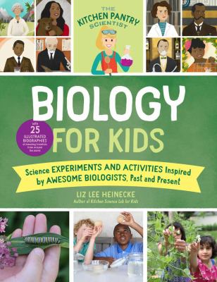 Biology for kids : science experiments and activities inspired by awesome biologists, past and present cover image