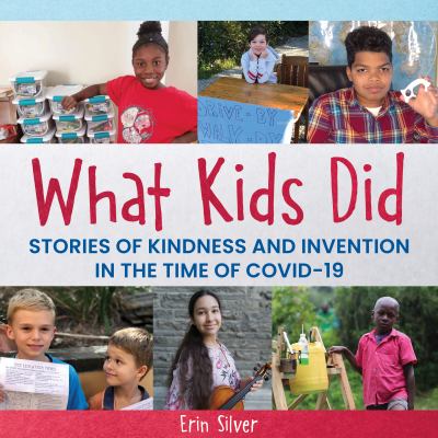What kids did : stories of kindness and invention in the time of COVID-19 cover image