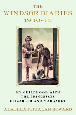 The Windsor diaries, 1940-45 : my childhood with the Princesses Elizabeth and Margaret cover image