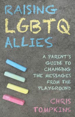 Raising LGBTQ allies : a parent's guide to changing the messages from the playground cover image