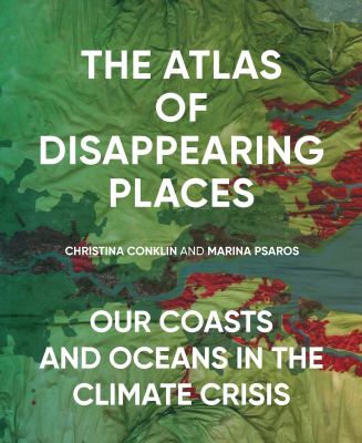 The atlas of disappearing places : our coasts and oceans in the climate crisis cover image
