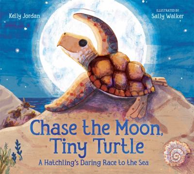 Chase the Moon, tiny turtle : a hatchling's daring race to the sea cover image