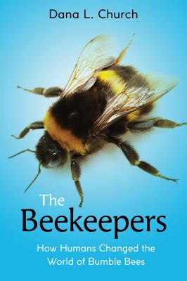 The beekeepers : how humans changed the world of bumble bees cover image