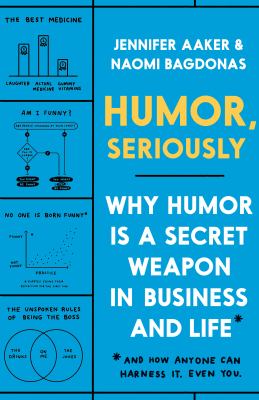Humor, seriously : why humor is a secret weapon in business and life and how anyone can harness it. Even you. cover image