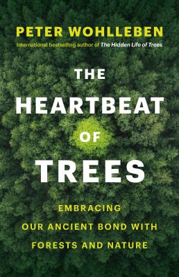 The heartbeat of trees : embracing our ancient bond with forests and nature cover image