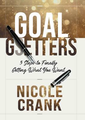 Goal getters : 5 steps to finally getting what you want cover image